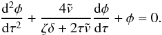 Mathematical equation: \begin{eqnarray} \frac{{\rm d}^2\phi}{{\rm d}\tau^2} + \frac{4\tilde{v}}{\zeta\delta + 2\tau\tilde{v}}\frac{{\rm d}\phi}{{\rm d} \tau} + \phi = 0 . \label{eq:L4.1} \end{eqnarray}