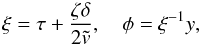 Mathematical equation: \begin{eqnarray} \xi = \tau + \frac{\zeta\delta}{2\tilde{v}}, \quad \phi = \xi^{-1}y , \label{eq:L4.2} \end{eqnarray}