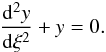 Mathematical equation: \begin{eqnarray} \frac{{\rm d}^2 y}{{\rm d}\xi^2} + y = 0 . \label{eq:L4.3} \end{eqnarray}