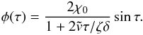 Mathematical equation: \begin{eqnarray} \phi (\tau) = \frac{2 \chi_0}{1 + 2\tilde{v}\tau/\zeta\delta}\sin\tau. \label{eq:L4.4} \end{eqnarray}