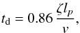 Mathematical equation: \begin{eqnarray} \label{eq:dampingtimedimension_largeradius} t_{\rm d}=0.86 \, \frac{\zeta l_p}{v}, \end{eqnarray}