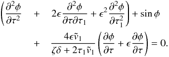 Mathematical equation: \begin{eqnarray} \left(\frac{\partial^2\phi}{\partial\tau^2}\right. &+& \left. 2\epsilon\frac{\partial^2\phi}{\partial\tau\partial\tau_1} + \epsilon^2\frac{\partial^2\phi}{\partial\tau_1^2}\right) + \sin\phi \nonumber\\ &+& \frac{4\epsilon\tilde{v}_1}{\zeta\delta + 2\tau_1\tilde{v}_1} \left(\frac{\partial\phi}{\partial\tau} + \epsilon\frac{\partial\phi}{\partial\tau}\right) = 0. \label{eq:4.9} \end{eqnarray}