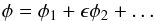 Mathematical equation: \begin{eqnarray} \phi = \phi_1 + \epsilon\phi_2 + \dots \label{eq:4.10} \end{eqnarray}