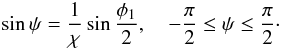 Mathematical equation: \begin{eqnarray} \sin\psi = \frac1\chi\sin\frac{\phi_1}2 , \quad -\frac\pi2 \leq \psi \leq \frac\pi2\cdot \label{eq:4.14} \end{eqnarray}