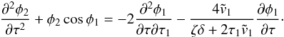 Mathematical equation: \begin{eqnarray} \frac{\partial^2\phi_2}{\partial\tau^2} + \phi_2\cos\phi_1 = -2\frac{\partial^2\phi_1}{\partial\tau\partial\tau_1} - \frac{4\tilde{v}_1}{\zeta\delta + 2\tau_1\tilde{v}_1} \frac{\partial\phi_1}{\partial\tau} \cdot \label{eq:4.19} \end{eqnarray}