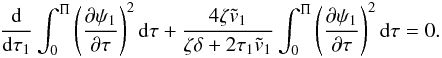 Mathematical equation: \begin{eqnarray} \frac {\rm d}{{\rm d} \tau_1}\int_0^\Pi\left(\frac{\partial\psi_1}{\partial\tau}\right)^2 {\rm d}\tau + \frac{4\zeta\tilde{v}_1}{\zeta\delta + 2\tau_1\tilde{v}_1} \int_0^\Pi\left(\frac{\partial\psi_1}{\partial\tau}\right)^2 {\rm d}\tau = 0. \label{eq:4.21} \end{eqnarray}