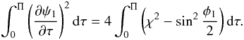 Mathematical equation: \begin{eqnarray} \int_0^\Pi\left(\frac{\partial\psi_1}{\partial\tau}\right)^2 {\rm d}\tau = 4\int_0^\Pi\left(\chi^2 - \sin^2\frac{\phi_1}2\right){\rm d}\tau . \label{eq:4.22} \end{eqnarray}