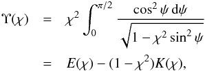 Mathematical equation: \begin{eqnarray} \Upsilon(\chi) &=& \chi^2\int_0^{\pi/2}\frac{\cos^2\psi\,{\rm d}\psi} {\sqrt{1 - \chi^2\sin^2\psi}} \nonumber\\ &=& E(\chi) - (1 - \chi^2)K(\chi), \label{eq:4.24} \end{eqnarray}