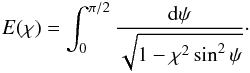 Mathematical equation: \begin{eqnarray} E(\chi) = \int_0^{\pi/2}\frac{{\rm d}\psi}{\sqrt{1 - \chi^2\sin^2\psi}}\cdot \label{eq:4.25} \end{eqnarray}