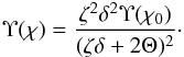 Mathematical equation: \begin{eqnarray} \Upsilon(\chi) = \frac{\zeta^2\delta^2\Upsilon(\chi_0)} {(\zeta\delta + 2\Theta)^2}\cdot \label{eq:4.27} \end{eqnarray}
