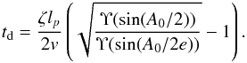 Mathematical equation: \begin{eqnarray} t_{\rm d} = \frac{\zeta l_p}{2v} \left(\sqrt{\frac{\Upsilon(\sin(A_0/2))} {\Upsilon(\sin(A_0/2e))}} - 1\right) . \label{eq:4.29} \end{eqnarray}
