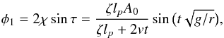 Mathematical equation: \begin{eqnarray} \phi_1 = 2\chi\sin\tau = \frac{\zeta l_p A_0}{\zeta l_p + 2vt}\sin\big(t\sqrt{g/r}\big), \label{eq:4.31} \end{eqnarray}