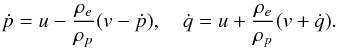 Mathematical equation: \begin{eqnarray} \dot{p} = u - \frac{\rho_e}{\rho_p}(v - \dot{p}), \quad \dot{q} = u + \frac{\rho_e}{\rho_p}(v + \dot{q}). \label{eq:3} \end{eqnarray}