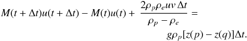 Mathematical equation: \begin{eqnarray} && M(t+\Delta t) u(t+\Delta t) - M(t)u(t) +\, \frac{2\rho_p\rho_e uv\,\Delta t} {\rho_p - \rho_e} =\nonumber\\ &&\hspace*{5.5cm} g\rho_p[z(p) - z(q)]\Delta t . \label{eq:6b} \end{eqnarray}