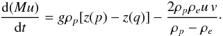 Mathematical equation: \begin{eqnarray} \frac{{\rm d}(Mu)}{{\rm d}t} = g\rho_p[z(p) - z(q)] - \frac{2\rho_p\rho_e u \, v}{\rho_p - \rho_e} \cdot \label{eq:7} \end{eqnarray}