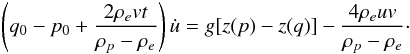 Mathematical equation: \begin{eqnarray} \left(q_0 - p_0 + \frac{2\rho_e vt}{\rho_p - \rho_e}\right)\dot{u} = g[z(p) - z(q)] - \frac{4\rho_e uv}{\rho_p - \rho_e} \cdot \label{eq:8} \end{eqnarray}