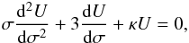 Mathematical equation: \begin{eqnarray} \sigma\frac{{\rm d}^2 U}{{\rm d}\sigma^2} + 3\frac{{\rm d}U}{{\rm d}\sigma} + \kappa U = 0, \label{eq:18} \end{eqnarray}