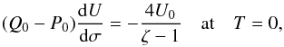 Mathematical equation: \begin{eqnarray} (Q_0 - P_0)\frac{{\rm d}U}{{\rm d}\sigma} = - \frac{4U_0}{\zeta - 1} \quad \mbox{at} \quad T = 0, \label{eq:19} \end{eqnarray}