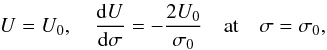 Mathematical equation: \begin{eqnarray} U = U_0, \quad \frac{{\rm d}U}{{\rm d}\sigma} = - \frac{2U_0}{\sigma_0} \quad \mbox{at} \quad \sigma = \sigma_0, \label{eq:20} \end{eqnarray}