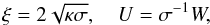 Mathematical equation: \begin{eqnarray} \xi = 2\sqrt{\kappa\sigma}, \quad U = \sigma^{-1} W, \label{eq:21} \end{eqnarray}