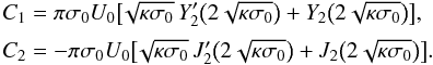 Mathematical equation: \begin{eqnarray} \begin{array}{l} \displaystyle C_1 = \pi\sigma_0 U_0\big[\!\sqrt{\kappa\sigma_0}\, Y'_2\big(2\sqrt{\kappa\sigma_0}\big) + Y_2\big(2\sqrt{\kappa\sigma_0}\big)\big], \vspace*{2mm} \\ \displaystyle C_2 = -\pi\sigma_0 U_0\big[\!\sqrt{\kappa\sigma_0}\, J'_2\big(2\sqrt{\kappa\sigma_0}\big) + J_2\big(2\sqrt{\kappa\sigma_0}\big)\big]. \end{array} \label{eq:27} \end{eqnarray}