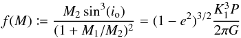 Mathematical equation: \appendix \setcounter{section}{1} \begin{equation} f(M) \coloneqq \frac{M_2 \sin^3(i_{\mathrm{o}})}{(1+M_1/M_2)^2} = (1-e^2)^{3/2}\frac{K_1^3 P}{2 \pi G} \label{eq:mass_function} \end{equation}