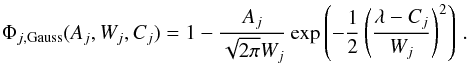 Mathematical equation: \appendix \setcounter{section}{4} \begin{equation} \Phi_{j\mathrm{,Gauss}}(A_j,W_j,C_j) = 1 - \frac{A_j}{\sqrt{2\pi} W_j} \exp\left(-\frac{1}{2}\left(\frac{\lambda-C_j}{W_j}\right)^2\right) \,. \label{eq:gauss_profile} \end{equation}