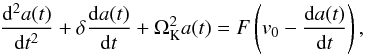 Mathematical equation: \begin{equation} \frac{{\rm d}^2a(t)}{{\rm d}t^2}+\delta \frac{{\rm d}a(t)}{{\rm d}t}+\Omega_\mathrm{K}^2a(t) = F\left(v_0 - \frac{{\rm d}a(t)}{{\rm d}t}\right) , \label{autoosc1} \end{equation}