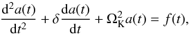 Mathematical equation: \begin{equation} \frac{{\rm d}^2a(t)}{{\rm d}t^2}+\delta \frac{{\rm d}a(t)}{{\rm d}t}+\Omega_\mathrm{K}^2a(t) = f(t), \label{drivenosc} \end{equation}
