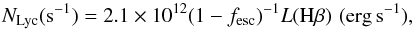 Mathematical equation: \begin{equation} \nlyc ({\rm s^{-1}})= 2.1 \times 10^{12} (1- \fesc)^{-1} L(\hb) \,\,({\rm erg \, s^{-1}}) \label{eq_nlyc} , \end{equation}