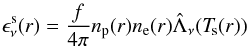 Mathematical equation: \begin{eqnarray*} % \epsilon_\nu^\mathrm{s}(r) = {f\over 4\pi} n_\mathrm{p}(r) n_\mathrm{e}(r) \hat\Lambda_\nu(\Ts(r)) \end{eqnarray*}