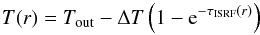Mathematical equation: \begin{equation} T(r)=T_\mathrm{out}-\Delta T\left(1-\mathrm{e}^{-\tau_\mathrm{ISRF}(r)}\right) \label{eq:T} \end{equation}
