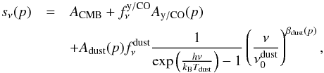 Mathematical equation: \begin{eqnarray} s_{\nu}(p)&=&\Acmb + \fyco \Ayco(p) \nonumber\\ &&+ \Ad(p)\fnud\frac{1}{\exp\left(\frac{h\nu}{\kB \Td}\right)-1}\left(\frac{\nu}{\nudo}\right)^{\betad(p)}, \end{eqnarray}