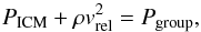 Mathematical equation: \begin{equation} \label{eq:pram} P_{\rm ICM } + \rho v^{2}_{\rm rel} = P_{\rm group}, \end{equation}