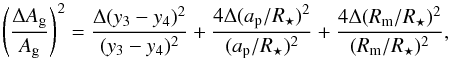 Mathematical equation: \begin{equation} \left( \frac{\Delta A_\mathrm{g}} {A_\mathrm{g}} \right)^2 = \frac {\Delta (y_3 - y_4)^2} {(y_3 - y_4)^2} + \frac {4 \Delta (a_\mathrm{p} / R_\star)^2} {(a_\mathrm{p} / R_\star)^2} + \frac {4 \Delta (R_\mathrm{m}/R_\star)^2} {(R_\mathrm{m}/R_\star)^2} , \label{error} \end{equation}
