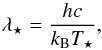 Mathematical equation: \begin{equation} \lambda_\star=\frac{hc}{k_{\rm B}T_\star}, \end{equation}