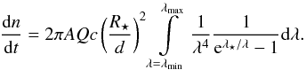 Mathematical equation: \begin{equation} \frac{{\rm d}n}{{\rm d}t}= 2\pi AQc\left(\frac{R_\star}{d}\right)^2 \int\limits_{\lambda=\lambda_{\rm min}}^{\lambda_{\rm max}} \frac{1}{\lambda^4}\frac{1}{{\rm e}^{\lambda_\star/\lambda}-1}{\rm d}\lambda . \end{equation}