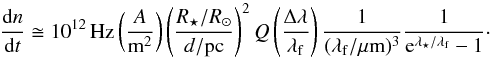 Mathematical equation: \begin{equation} \frac{{\rm d}n}{{\rm d}t}\cong 10^{12}\,{\rm Hz} \left(\frac{A}{\rm m^2}\right) \left(\frac{R_\star/R_\odot}{d/{\rm pc}}\right)^2 Q \left(\frac{\Delta\lambda}{\lambda_{\rm f}}\right) \frac{1}{(\lambda_{\rm f}/{\rm\mu m})^3} \frac{1}{{\rm e}^{\lambda_\star/\lambda_{\rm f}}-1}\cdot\label{eq:pnoise2} \end{equation}