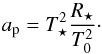 Mathematical equation: \begin{equation} a_\mathrm{p} = T_\star^2 \frac{R_\star} {T_0^2} \cdot \label{snowline} \end{equation}