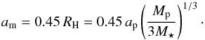 Mathematical equation: \begin{equation} a_\mathrm{m} = 0.45 \, R_\mathrm{H} = 0.45 \, a_\mathrm{p} \left( \frac{M_\mathrm{p}} {3 M_\star} \right)^{1/3} \cdot \label{M_star} \end{equation}