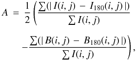 Mathematical equation: \begin{eqnarray} A\,=\, \frac{1}{2} \left( \frac{\sum (|\,I(i,j)\,-\,I_{180}(i,j)\,|)}{\sum I(i,j)}\,\right.\nonumber\\[2mm] \left.-\frac{\sum(|\,B(i,j)\,-\,B_{180}(i,j)\,|)}{\sum I(i,j)} \right) , \end{eqnarray}
