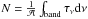 Mathematical equation: \hbox{$N = \frac{1}{\mathcal{A}} \int_{\rm band} \tau_{\nu} {\rm d}\nu$}