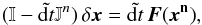 Mathematical equation: \begin{eqnarray} \label{simplicit} (\mathbb{I}-\tilde{{\rm d}t} \mathbb{J}^n) \, {\delta \vec{x}} = \tilde{{\rm d}t} \, {{\vec F}({\vec{x}^{\bf n})}}, \end{eqnarray}