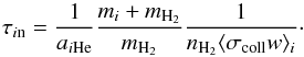 Mathematical equation: \begin{equation} \tau_{i\mathrm{n}} = \frac{1}{a_{i\mathrm{He}}} \frac{m_i + m_\mathrm{H_2}}{m_\mathrm{H_2}} \frac{1}{n_\mathrm{H_2} \langle \sigma_\mathrm{coll} w \rangle_{i}}\cdot \label{defpoursigma} \end{equation}