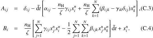 Mathematical equation: \appendix \setcounter{section}{3} \begin{eqnarray} A_{ij} &=& \delta_{ij} - \tilde{{\rm d}t} \left[\alpha_{ij} - \frac{n_\mathrm{H}}{\zeta} \gamma_{ij} x_i^n + \frac{n_\mathrm{H}}{\zeta} \sum_{k=1}^N (\beta_{ijk} - \gamma_{ik} \delta_{ij}) x_k^n \right], \\ B_{i} &=& \frac{n_\mathrm{H}}{\zeta} \left[\sum_{j=1}^N \gamma_{ij} x_j^n x_i^n - \frac{1}{2} \sum_{j=1}^N \sum_{k=1}^N \beta_{ijk} x_j^n x_k^n \right]\tilde{{\rm d}t} + x_i^n. \end{eqnarray}