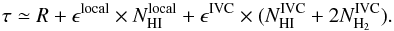 Mathematical equation: \begin{equation} \label{eq:h-ir-corr2} \tau \simeq R + \epsilon^{\mathrm{local}} \times N_\mathrm{HI}^{\mathrm{local}} + \epsilon^{\mathrm{IVC}} \times (N_\mathrm{HI}^{\mathrm{IVC}} + 2N_{\mathrm{H}_2}^{\mathrm{IVC}}). \end{equation}
