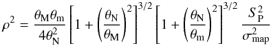 Mathematical equation: \begin{eqnarray*} \rho^{2}=\frac{\theta_{\rm M}\theta_{\rm m}}{4\theta_{\rm N}^{2}}\left[1+\left(\frac{\theta_{\rm N}}{\theta_{\rm M}}\right)^{2}\right]^{3/2}\left[1+\left(\frac{\theta_{\rm N}}{\theta_{\rm m}}\right)^{2}\right]^{3/2}\frac{S_{\rm P}^{2}}{\sigma_{\rm map}^{2}} \end{eqnarray*}