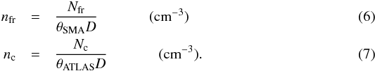 Mathematical equation: \begin{eqnarray} \label{irdc:volume_d} n_{\rm fr}&=&\frac{N_{\rm fr}}{\theta_{\rm SMA}\it D} ~~~~~~~~~~~~~~({\rm cm}^{-3})\\ n_{\rm c}&=&\frac{N_{\rm c}}{\theta_{\rm ATLAS}\it D} ~~~~~~~~~~~~~~({\rm cm}^{-3}). \end{eqnarray}