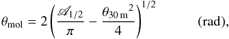 Mathematical equation: \appendix \setcounter{section}{1} \begin{equation} \rm \theta_{\rm mol}=2\left(\frac{\mathscr {A}_{1/2}}{\pi}-\frac{{\theta_{30\,m}}^2}{4}\right)^{1/2}~~~~~~~~~~~(rad)\label{irdc:sourcesize} , \end{equation}