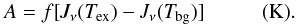 Mathematical equation: \appendix \setcounter{section}{1} \begin{equation} A=f\rm [{\it J_\nu}({\it T}_{ex})-{\it J_\nu}({\it T}_{bg})]~~~~~~~~~~~(K)\label{irdc:A} . \end{equation}